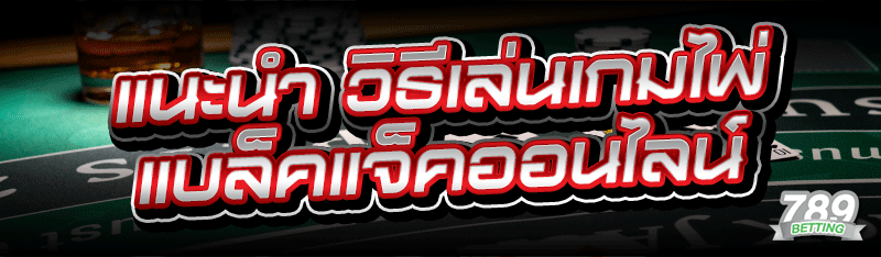แนะนำ วิธีเล่นเกมไพ่ แบล็คแจ็คออนไลน์